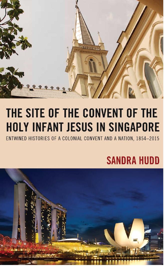 The Site of the Convent of the Holy Infant Jesus in Singapore: Entwined Histories of a Colonial Convent and a Nation, 1854â2015 by Sandra Hudd