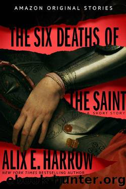 The Six Deaths of the Saint (Into Shadow collection) by Alix E. Harrow
