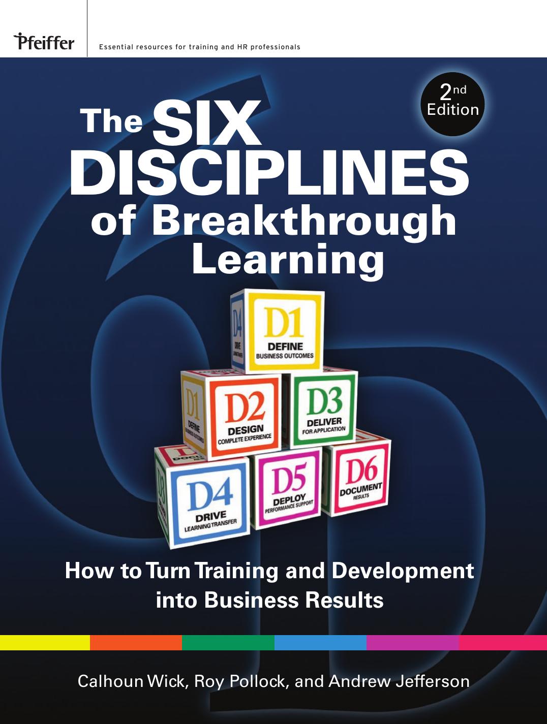 The Six Disciplines of Breakthrough Learning: Second Edition; How to Turn Training and Development into Business Results (Pfeiffer Essential Resources for Training and HR Professionals) by Calhoun W. Wick Roy V. H. Pollock Andy Jefferson