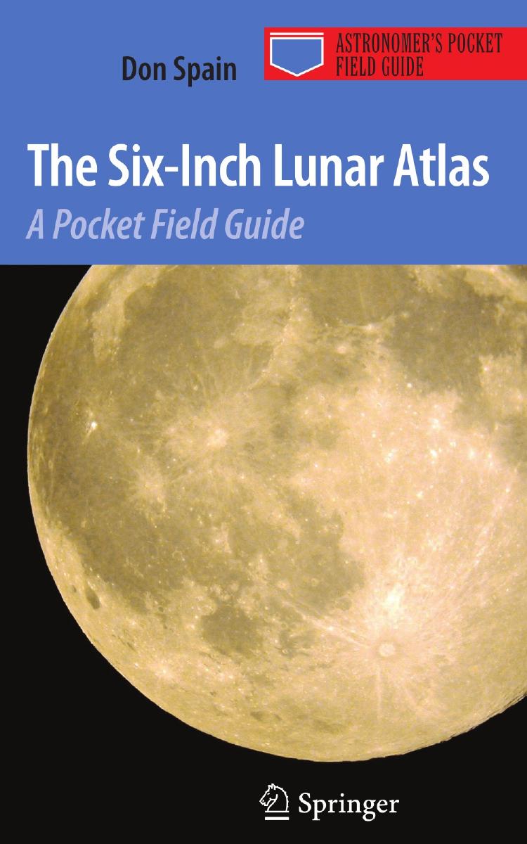 The Six-Inch Lunar Atlas: A Pocket Field Guide by Don Spain (auth.)