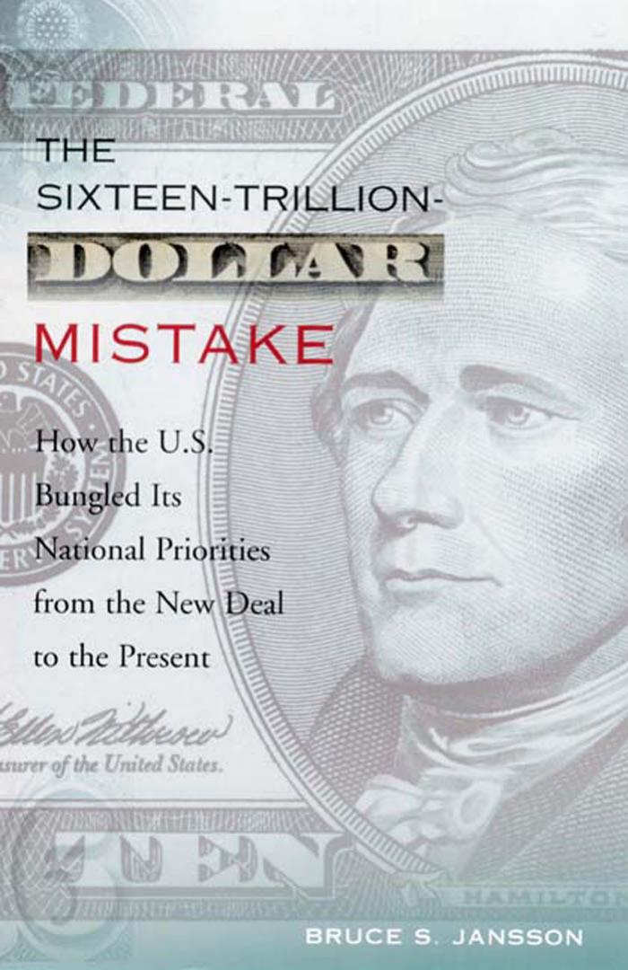 The Sixteen-Trillion-Dollar Mistake; How the U.S. Bungled Its National Priorities from the New Deal to the Present by Jansson