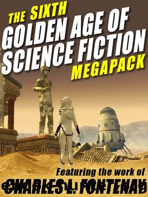 The Sixth Golden Age of Science Fiction MEGAPACK Â®: Charles L. Fontenay by Charles L. Fontenay
