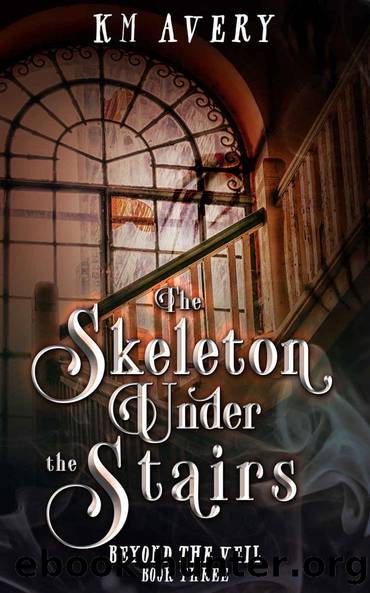 The Skeleton Under the Stairs (Beyond the Veil Book 3) by KM Avery