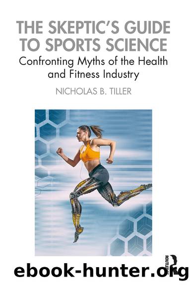 The Skeptic's Guide to Sports Science: Confronting Myths of the Health and Fitness Industry by Tiller Nicholas B
