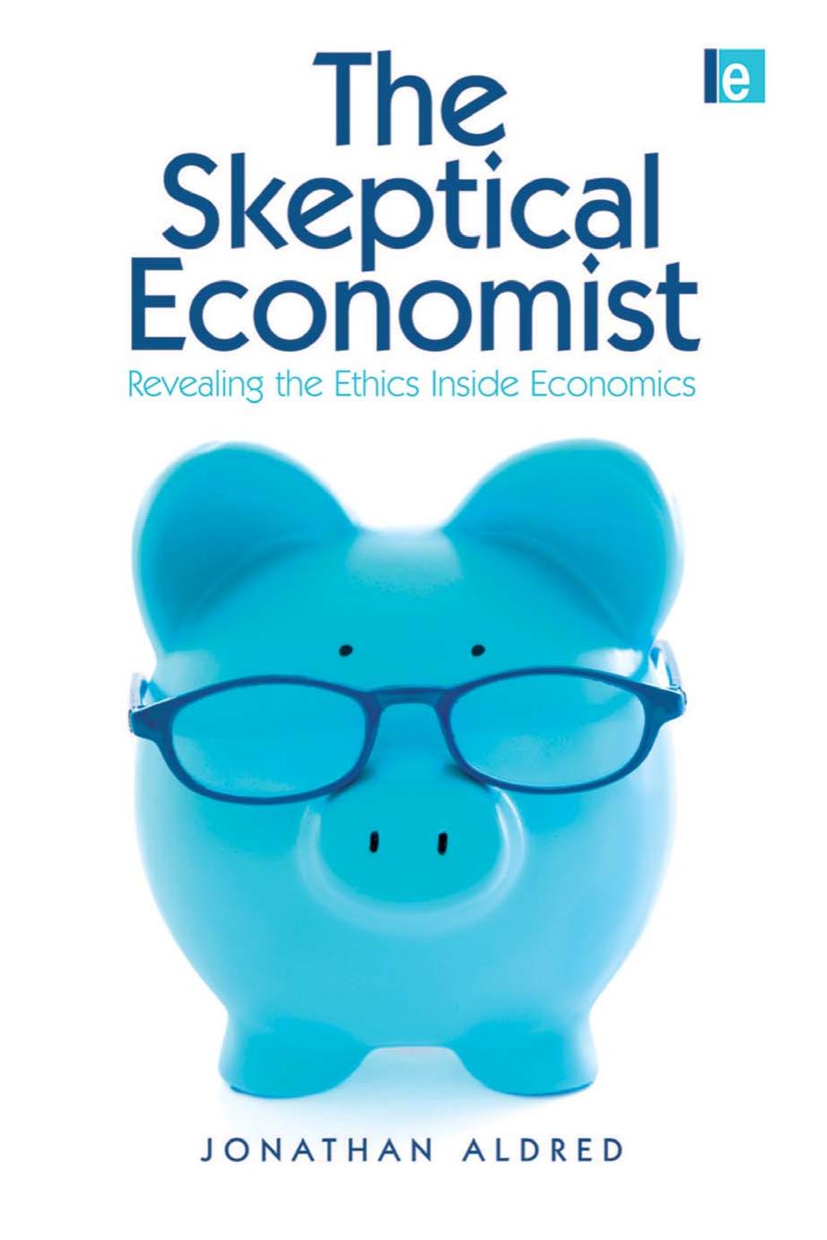 The Skeptical Economist: Revealing the Ethics Inside Economics by Jonathan Aldred