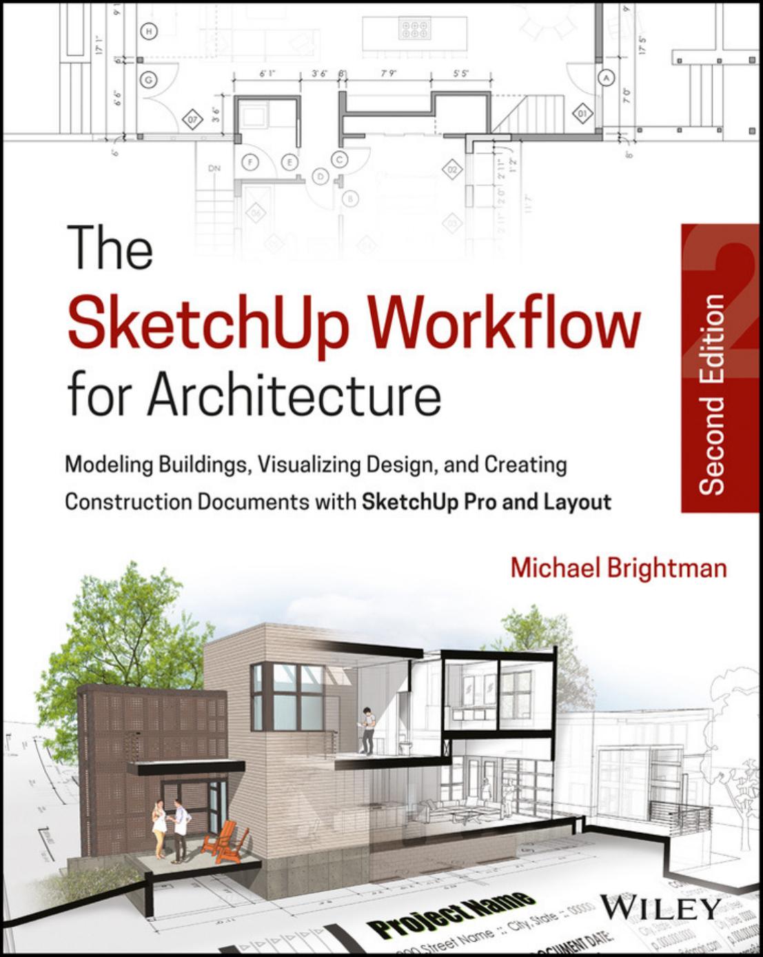 The SketchUp workflow for architecture: modeling buildings, visualizing design, and creating construction documents with SketchUp Pro and LayOut by Brightman Michael