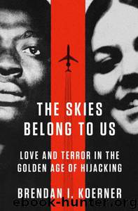 The Skies Belong to Us: Love and Terror in the Golden Age of Hijacking by Brendan I. Koerner