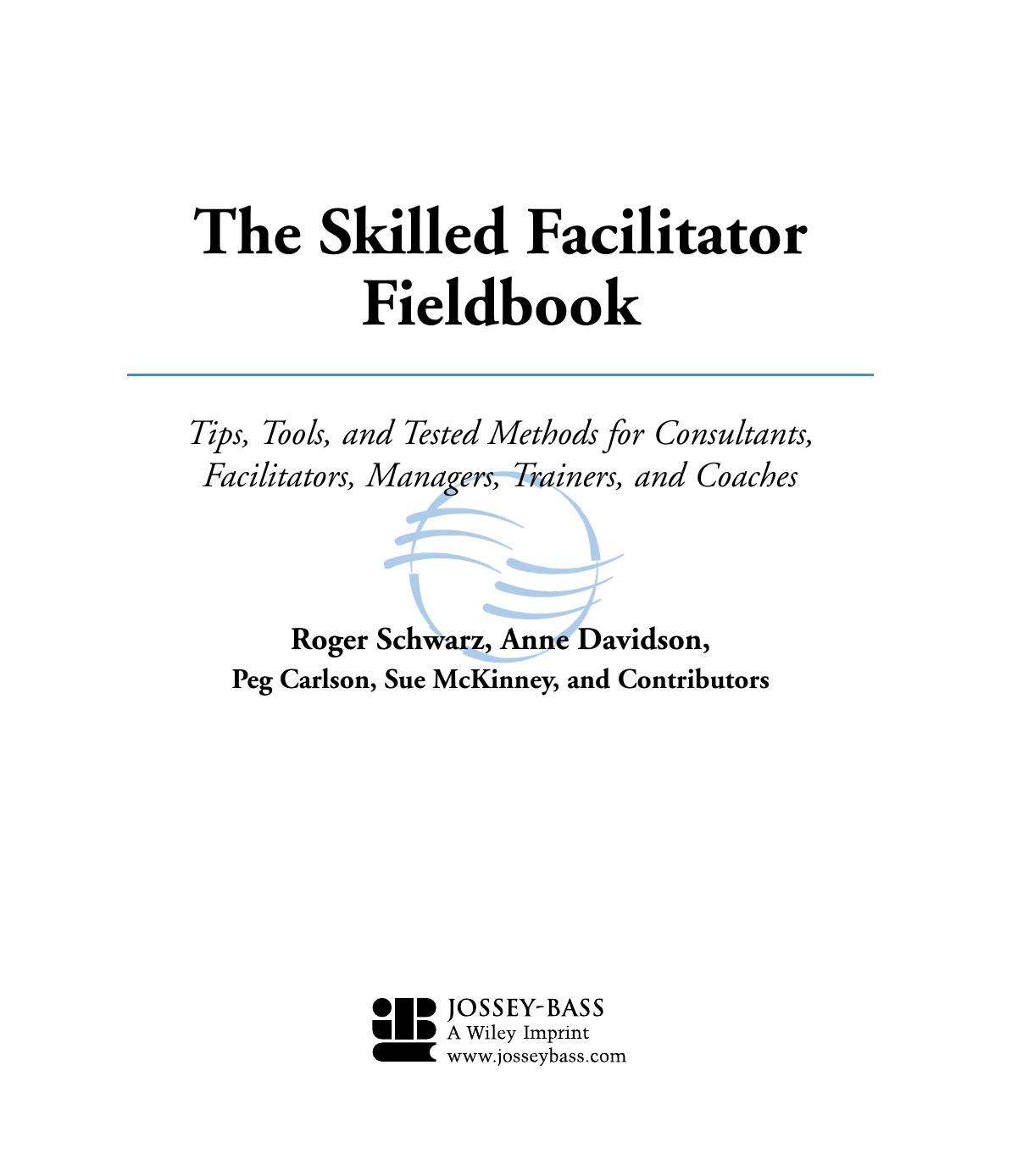 The Skilled Facilitator Fieldbook: Tips, Tools, and Tested Methods for Consultants, Facilitators, Managers, Trainers (repost) by Roger Schwarz Anne Davidson Peg Carlson and Sue McKinney