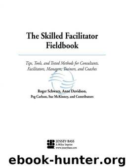 The Skilled Facilitator Fieldbook: Tips, Tools, and Tested Methods for Consultants, Facilitators, Managers, Trainers, and Coaches by Roger Schwarz & Anne Davidson & Peg Carlson & Sue McKinney