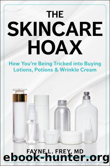 The Skincare Hoax: How You're Being Tricked into Buying Lotions, Potions & Wrinkle Cream by Fayne L. Frey