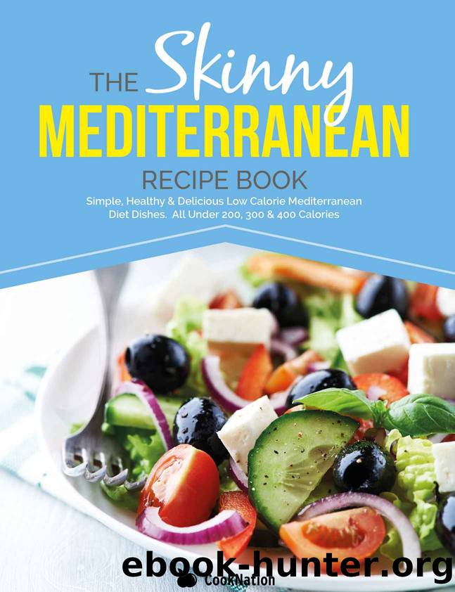 The Skinny Mediterranean Recipe Book: Simple, Healthy & Delicious Low Calorie Mediterranean Diet Dishes. All Under 200, 300 & 400 Calories by Cooknation