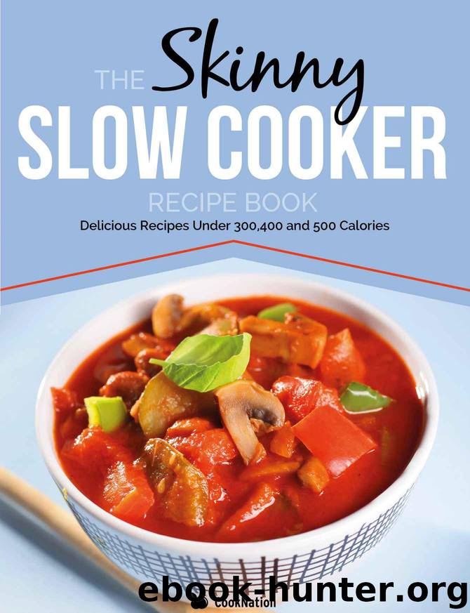 The Skinny Slow Cooker Recipe Book: Delicious Recipes Under 300, 400 And 500 Calories by CookNation