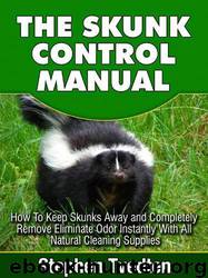 The Skunk Control Manual: How to Keep Skunks Away and Completely Eliminate Odor Instantly With All Natural Cleaning Supplies by Stephen Tvedten