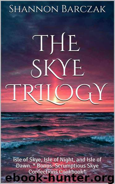 The Skye Trilogy: Isle of Skye, Isle of Night, and Isle of Dawn. * Bonus: Scrumptious Skye Confections Cookbook* by Shannon Barczak