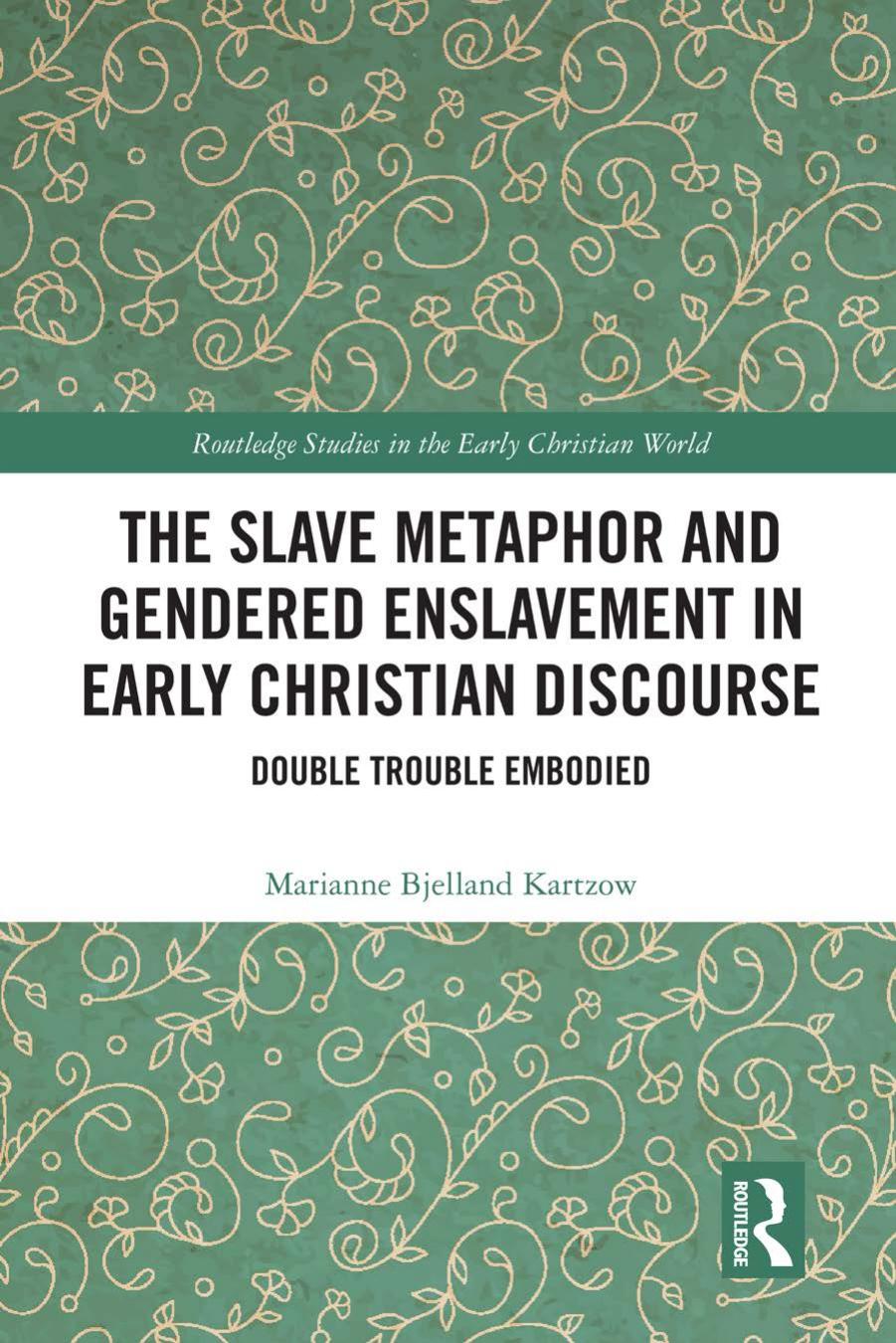 The Slave Metaphor and Gendered Enslavement in Early Christian Discourse by Marianne Bjelland Kartzow