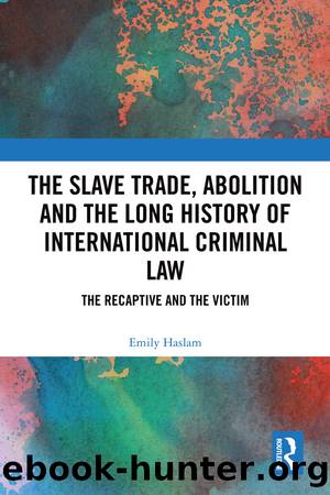 The Slave Trade, Abolition and the Long History of International Criminal Law by Emily Haslam