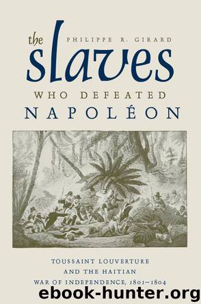 The Slaves Who Defeated Napoleon by Girard Philippe R