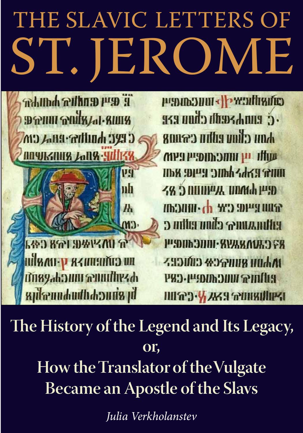 The Slavic Letters of St. Jerome: The History of the Legend and Its Legacy, or, How the Translator of the Vulgate Became an Apostle of the Slavs by Julia Verkholantsev