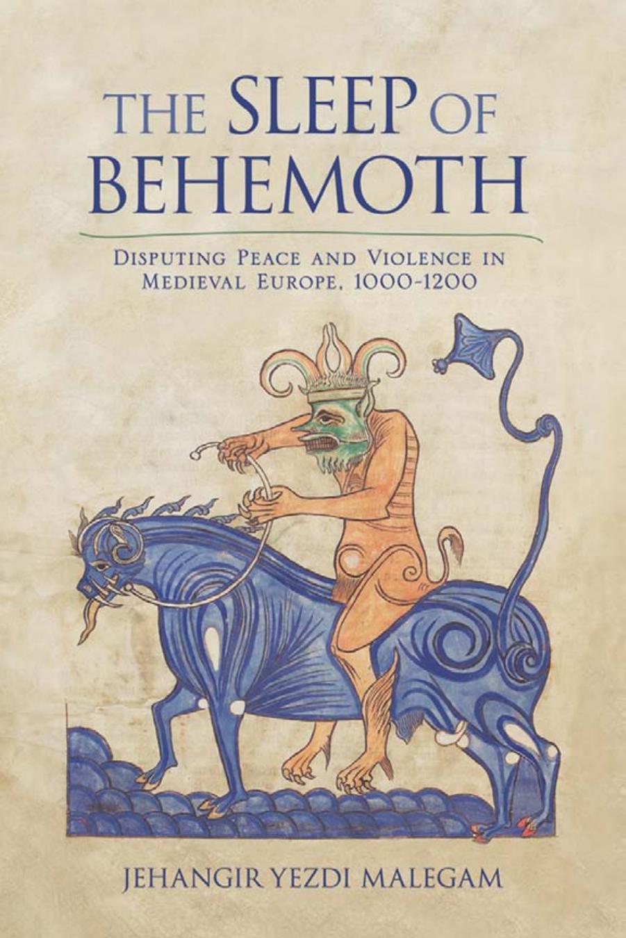 The Sleep of Behemoth: Disputing Peace and Violence in Medieval Europe, 10001200 by Jehangir Yezdi Malegam