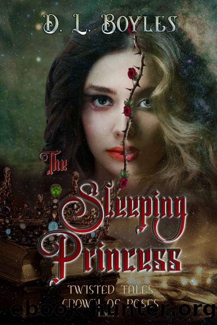 The Sleeping Princess: Twisted Tales: Crown of Roses Book One by D.L. Boyles