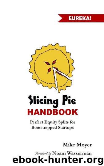 The Slicing Pie Handbook: Perfectly Fair Equity Splits for Bootstrapped Startups by Moyer Mike