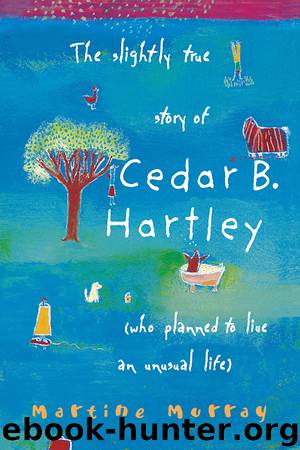 The Slightly True Story of Cedar B. Hartley by Martine Murray