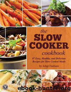 The Slow Cooker Cookbook: Easy and Healthy Recipes for Slow Cooked Meals Beyond Pot Roast by Chatham John