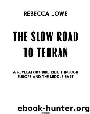 The Slow Road to Tehran by Rebecca Lowe