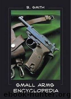 The Small Arms Encyclopedia - Global Edition by B. Smith