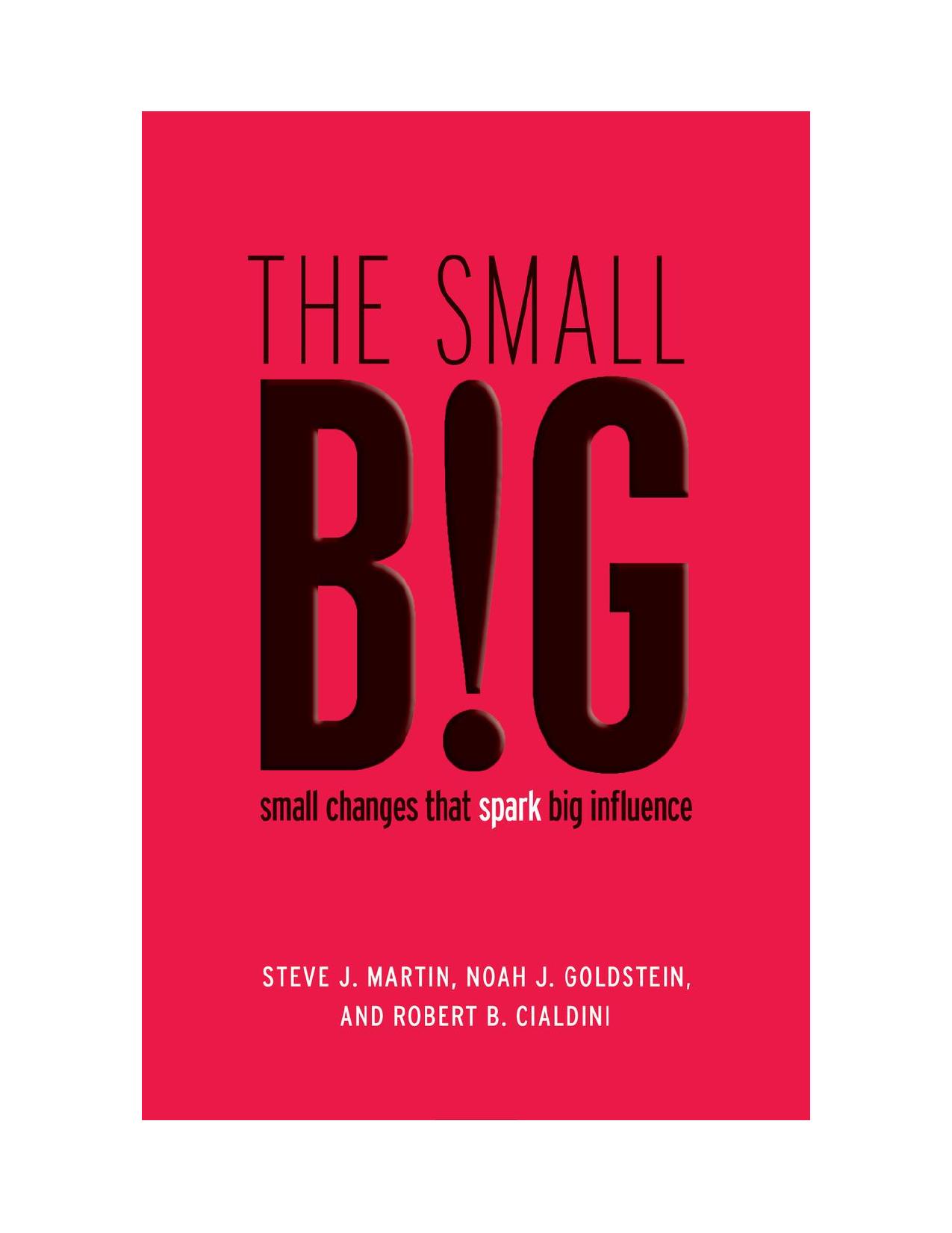 The Small Big: Small Changes That Spark Big Influence by Steve J. Martin Noah Goldstein Robert Cialdini