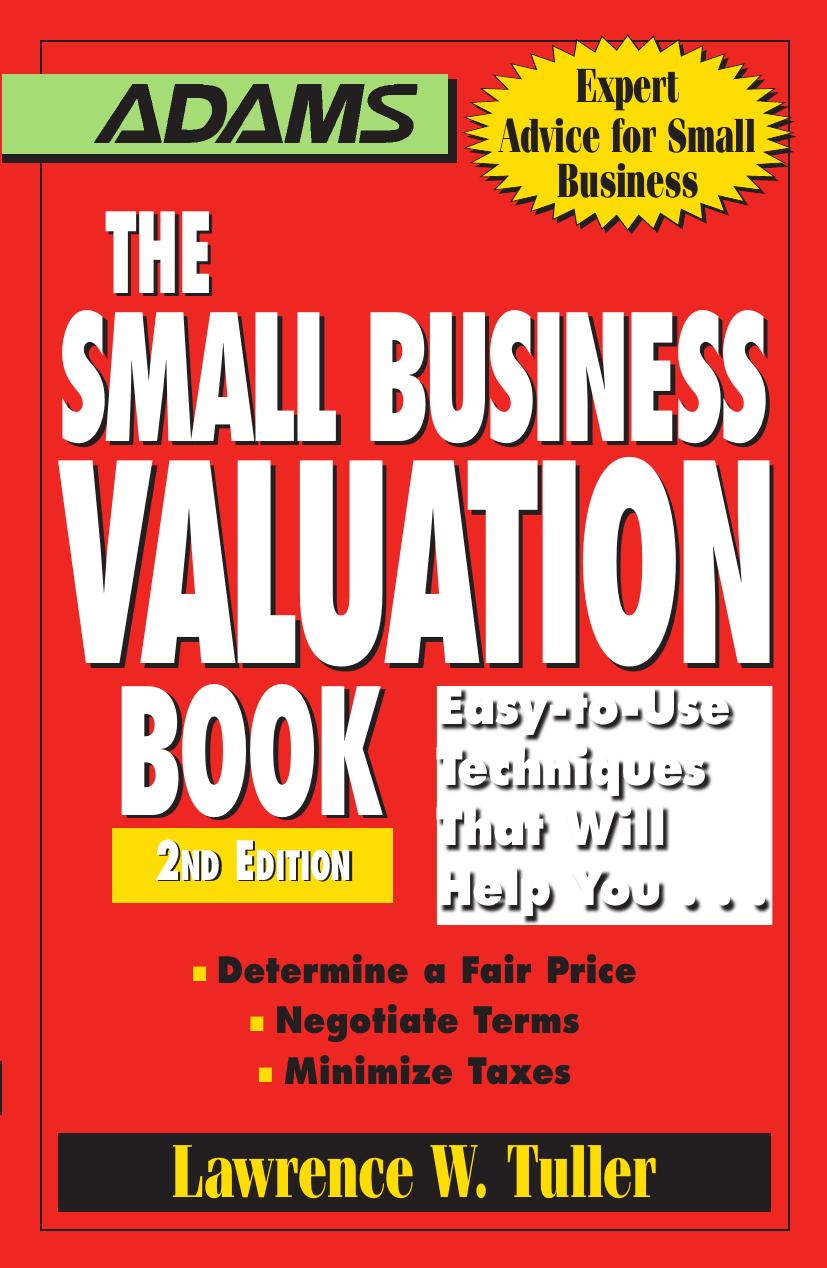 The Small Business Valuation Book: Easy-to-Use Techniques That Will Help You… Determine a fair price, Negotiate Terms, Minimize taxes - 2nd edition by Lawrence W Tuller