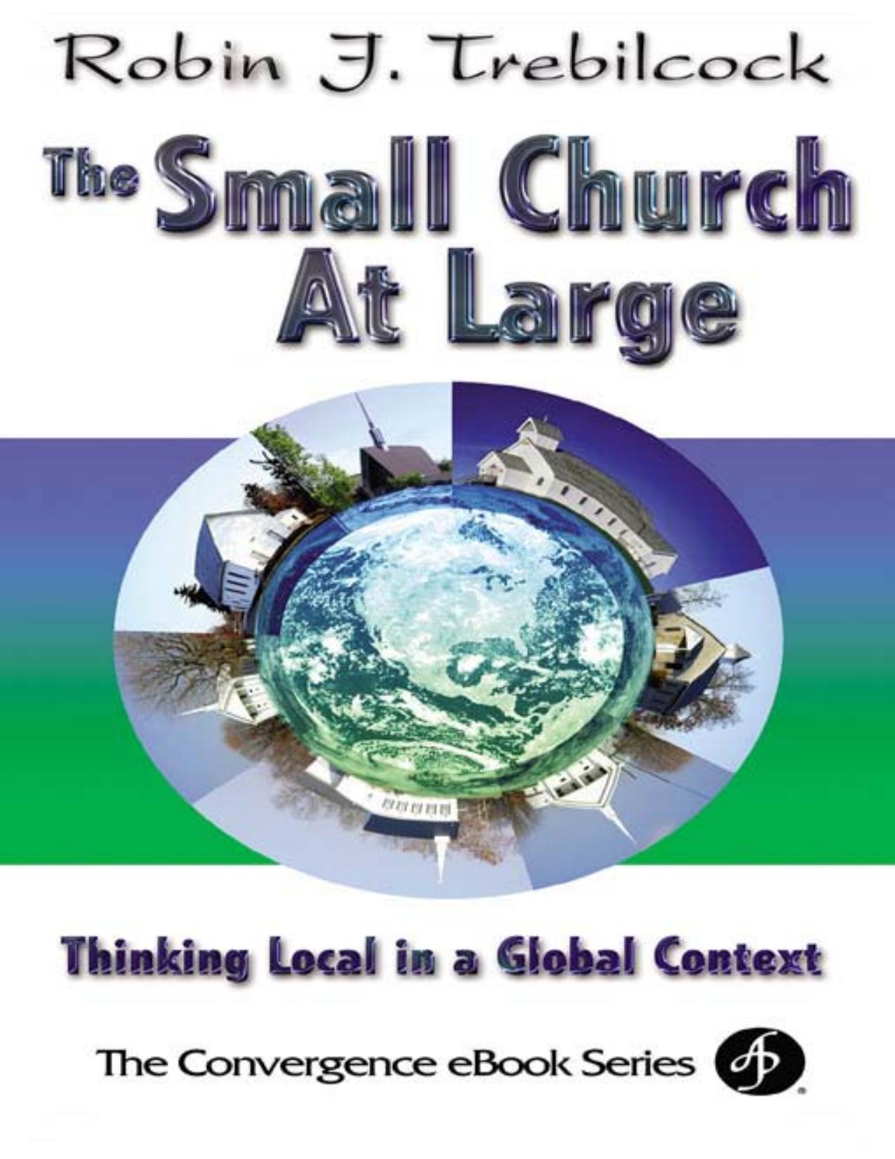 The Small Church at Large: Thinking Local in a Global Context (Convergence Series) by Robin J. Trebilcock