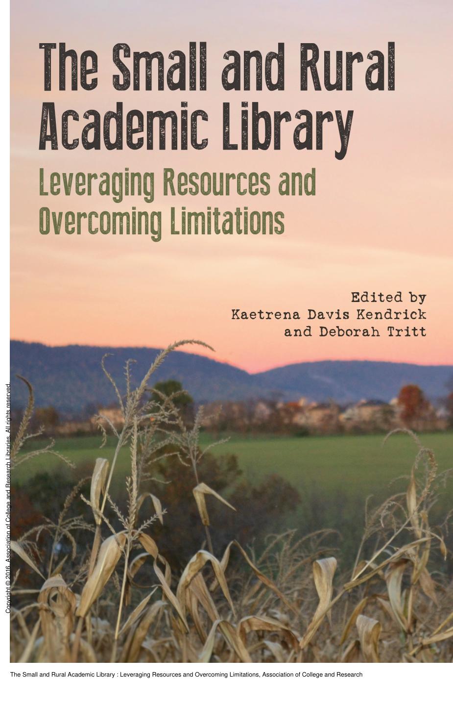 The Small and Rural Academic Library : Leveraging Resources and Overcoming Limitations by Kaetrena Davis Kendrick; Deborah Tritt