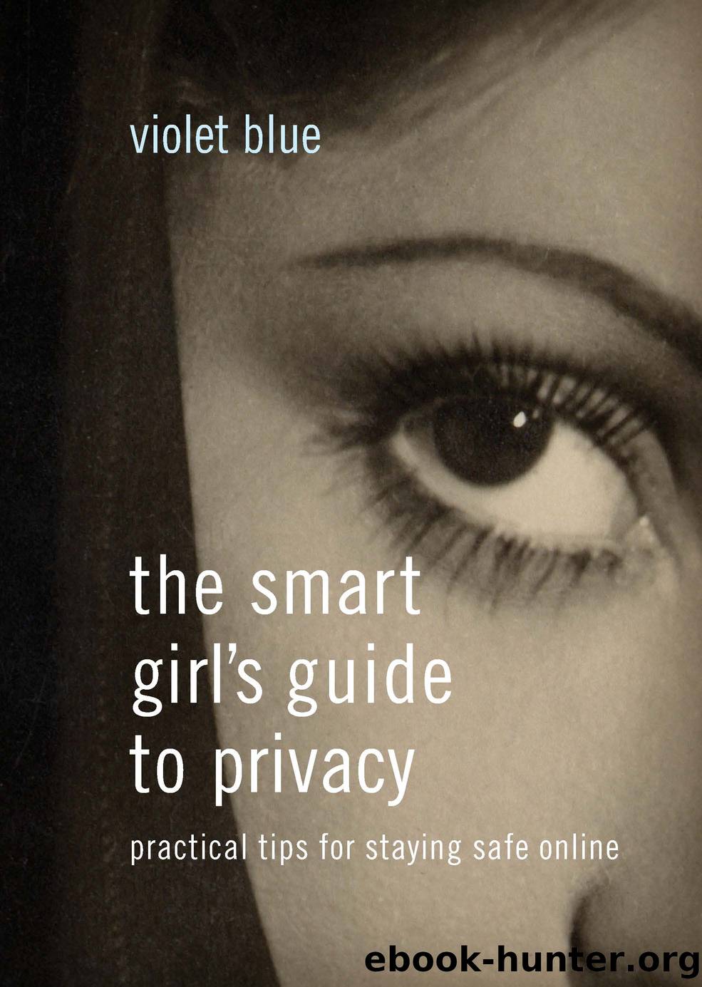 The Smart Girlâs Guide to Privacy: Practical Tips for Staying Safe Online by Violet Blue