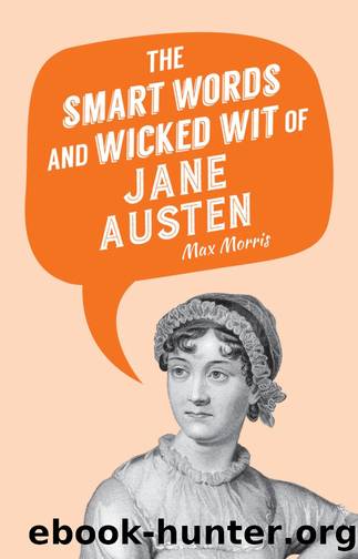 The Smart Words and Wicked Wit of Jane Austen by Max Morris