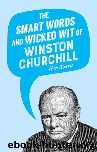 The Smart Words and Wicked Wit of Winston Churchill by Max Morris