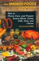 The Smoked-Foods Cookbook: How to Flavor, Cure and Prepare Savory Meats, Game, Fish, Nuts, and Cheese by Lue & Ed Park
