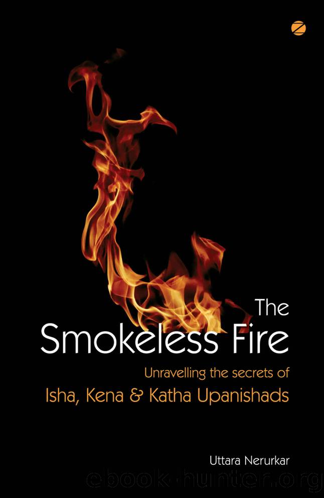 The Smokeless Fire: Unravelling the secrets of Isha, Kena & Katha Upanishads by Uttara Nerurkar