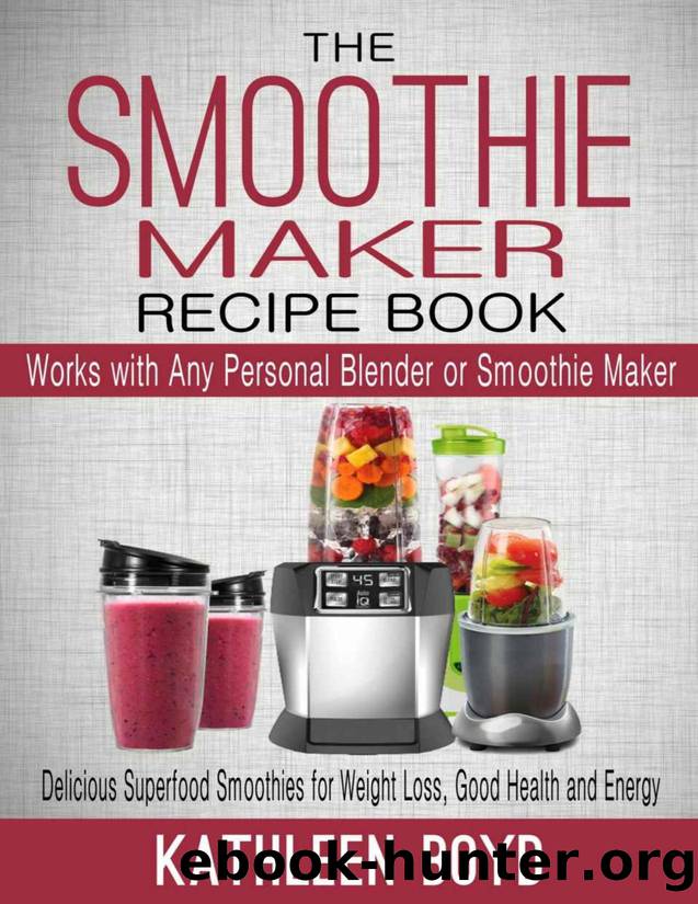 The Smoothie Maker Recipe Book: Delicious Superfood Smoothies for Weight Loss, Good Health and Energy - Works with Any Personal Blender or Smoothie Maker - PDFDrive.com by Kathleen Boyd