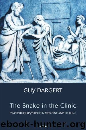 The Snake in the Clinic: Psychotherapy's Role in Medicine and Healing by Guy Dargert