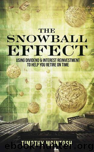 The Snowball Effect: Using Dividend & Interest Reinvestment To Help You Retire On Time by Timothy J. McIntosh