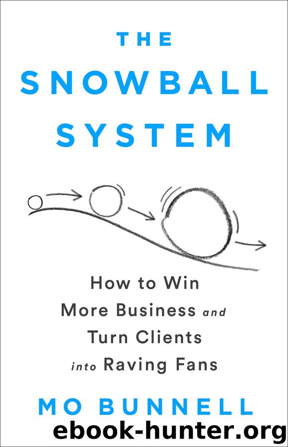 The Snowball System: How to Win More Business and Turn Clients Into Raving Fans by Mo Bunnell