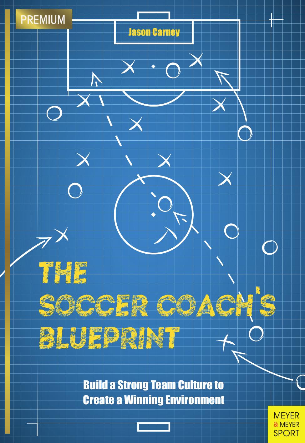 The Soccer Coach's Blueprint: Build a Strong Team Culture to Create a Winning Environment by Jason Carney