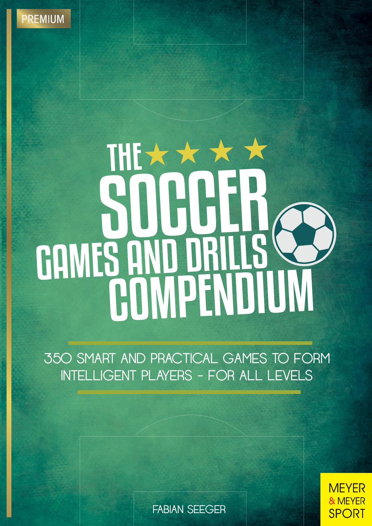 The Soccer Games and Drills Compendium: 350 Smart and Practical Games to Form Intelligent Players - for All Levels by Unknow