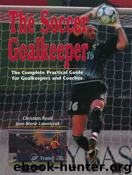 The Soccer Goalkeeper: The Complete Practical Guide for Goalkeepers and Coaches by Christian Puxel & Lawniczak Jean-Marie