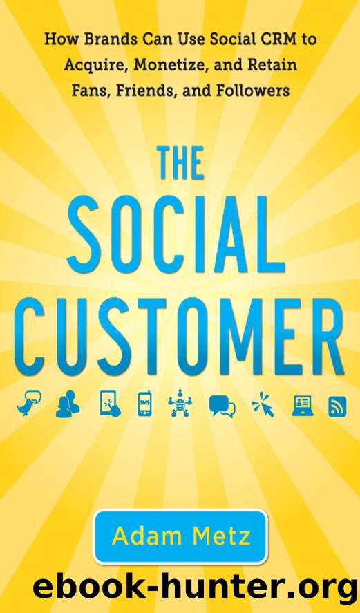 The Social Customer: How Brands Can Use Social CRM to Acquire, Monetize, and Retain Fans, Friends, and Followers by Adam Metz