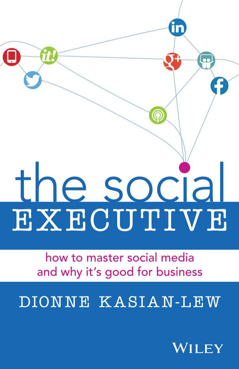 The Social Executive : How to Master Social Media and Why It's Good for Business by Dionne Kasian-Lew; Dion Kasian-Lew
