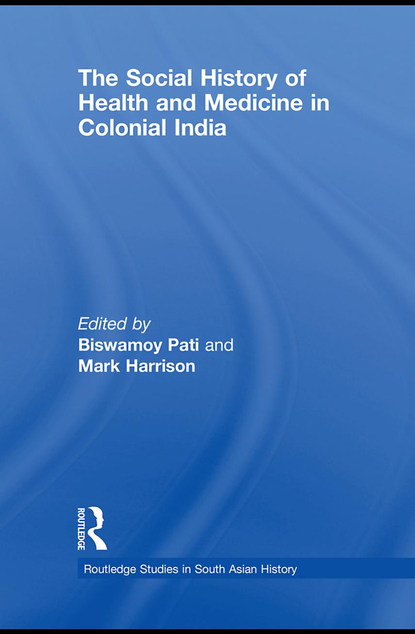 The Social History of Health and Medicine in Colonial India by Biswamoy Pati Mark Harrison