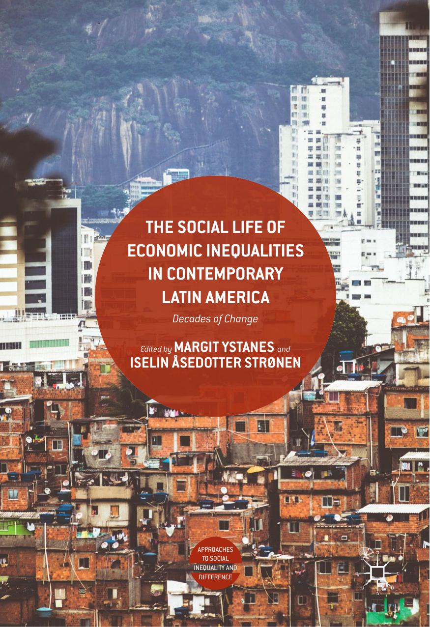 The Social Life of Economic Inequalities in Contemporary Latin America by Margit Ystanes & Iselin Åsedotter Strønen