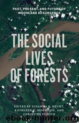 The Social Lives of Forests: Past, Present, and Future of Woodland Resurgence by edited by Susanna B. Hecht Kathleen D. Morrison & Christine Padoch